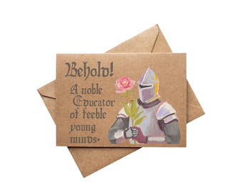 Funny Teacher Appreciation Card with a Medieval Renaissance Knight for Back to School - “Behold a noble educator of feeble young minds.”