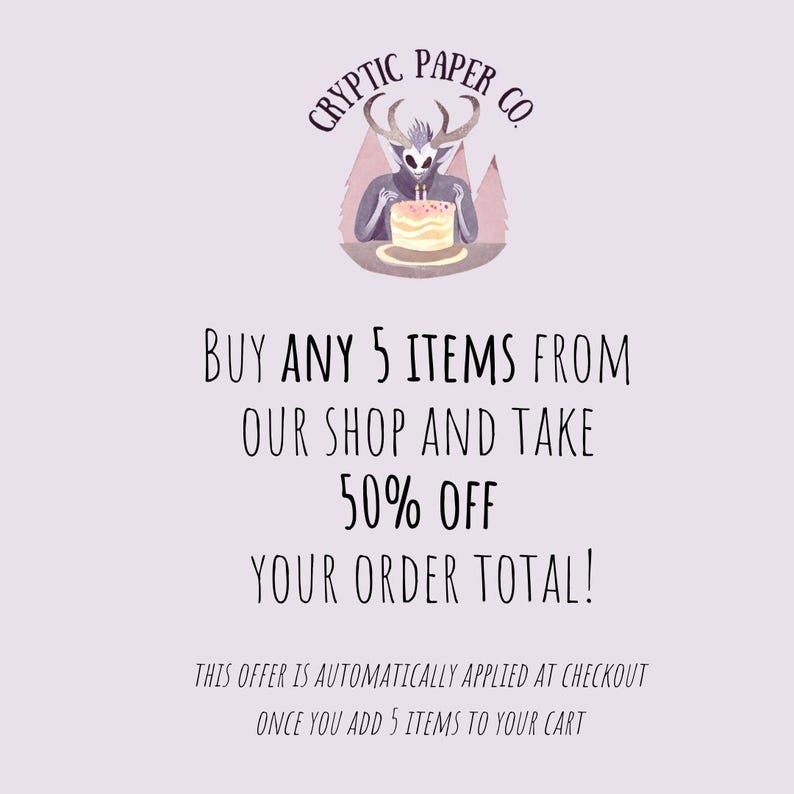 A light pink graphic With a logo for cryptic paper co. and text that reads”Buy any 5 items from our shop and take 50% off your order total! This offer is automatically applied at checkout once you add 5 items to your cart.”