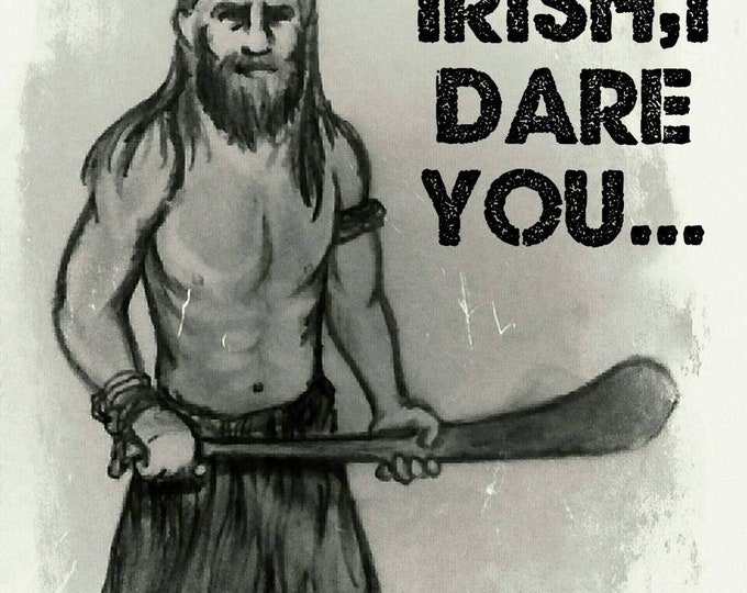 I'm Irish,I dare you.
