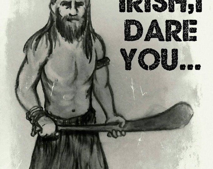 I'm Irish,I dare you.