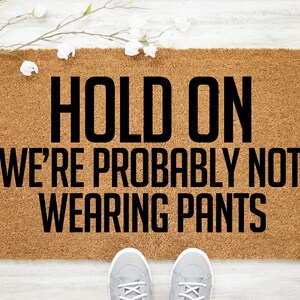 Hold On We&#39;re Probably Not Wearing Pants Doormat, Funny Doormat, Funny Welcome Mat, Funny Gift, Custom Door Mat, Outdoor Rug - Item 736