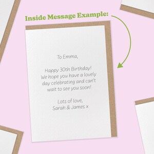 May include: A birthday greeting card with a white interior and a brown border. The text reads "Inside Message Example: To Emma, Happy 30th Birthday! We hope you have a lovely day celebrating and can't wait to see you soon! Lots of love, Sarah & James x."