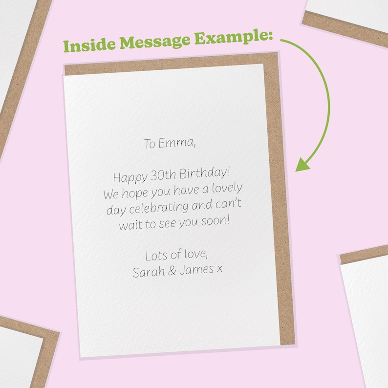May include: A birthday greeting card with a white interior and a brown border. The text reads "Inside Message Example: To Emma, Happy 30th Birthday! We hope you have a lovely day celebrating and can't wait to see you soon! Lots of love, Sarah & James x."