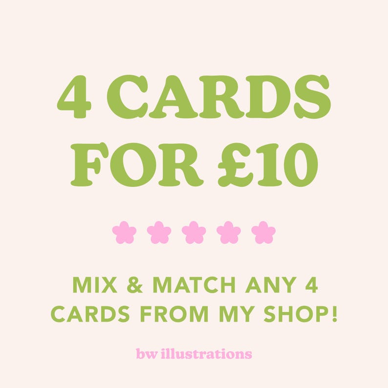 May include: A promotional image with the text "4 CARDS FOR &pound;10" in green, with pink flower icons and the text "MIX & MATCH ANY 4 CARDS FROM MY SHOP!" in a light green color. The text "bw illustrations" is at the bottom.