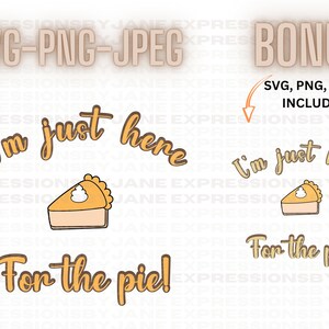 I&#39;m just here for the pie SVG and PNG, Thanksgiving digital download, Pie clipart, desserts designs for shirts, funny fall downloads, family