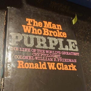 The Man Who Broke Purple: The Life of Colonel William F. Friedman, Who Deciphered the Japanese Code in World War II Clark, Ronald William