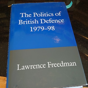 The Politics of British Defence - Lawrence Freedman - Good to Very Good Condition, 1999