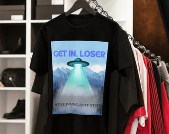 Get in Loser We're Doing Butt Stuff Shirt, Funny Saying Shirt, Alien Shirt, Space Alien Tshirt, Ufo T Shirt, Sarcastic Shirt