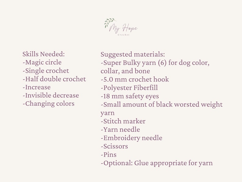 May include: A list of skills needed and materials suggested for crocheting a dog. Skills include magic circle, single crochet, half double crochet, increase, invisible decrease, and changing colours. Materials include super bulky yarn, a 5.0 mm crochet hook, polyester fiberfill, safety eyes, worsted weight yarn, a stitch marker, yarn needle, embroidery needle, scissors, pins, and glue.