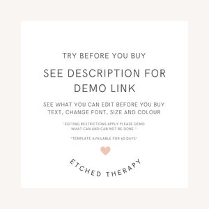 May include: A white graphic with the text "TRY BEFORE YOU BUY SEE DESCRIPTION FOR DEMO LINK SEE WHAT YOU CAN EDIT BEFORE YOU BUY TEXT, CHANGE FONT, SIZE AND COLOUR *EDITING RESTRICTIONS APPLY PLEASE DEMO WHAT CAN AND CAN NOT BE DONE.* *TEMPLATE AVAILABLE FOR 60 DAYS* ETCHED THERAPY" with a pink heart symbol.