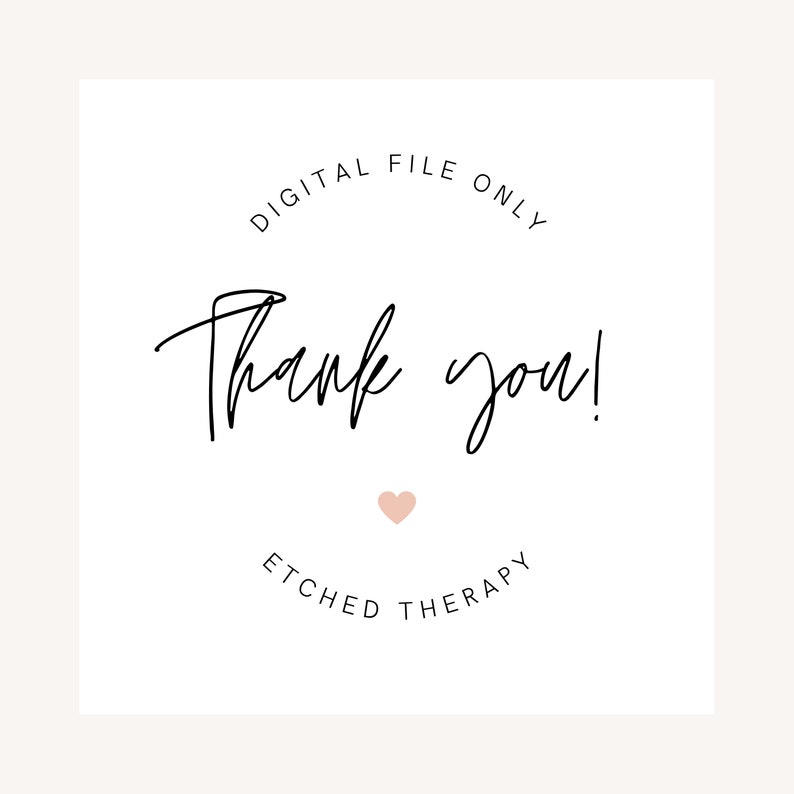 May include: A white card with black text that reads "DIGITAL FILE ONLY" in a circle around the words "Thank you!" with a pink heart below the text and "ETCHED THERAPY" in a circle below the heart.