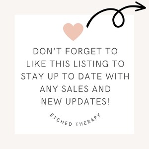 May include: A pink heart with an arrow pointing to the text "DON'T FORGET TO LIKE THIS LISTING TO STAY UP TO DATE WITH ANY SALES AND NEW UPDATES!" with the text "ETCHED THERAPY" below.