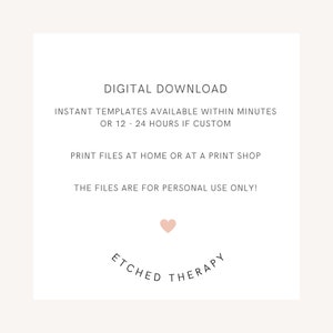 May include: Digital download graphic with the text "DIGITAL DOWNLOAD", "INSTANT TEMPLATES AVAILABLE WITHIN MINUTES OR 12 - 24 HOURS IF CUSTOM", "PRINT FILES AT HOME OR AT A PRINT SHOP", and "THE FILES ARE FOR PERSONAL USE ONLY!"  The graphic also includes a pink heart and the text "ETCHED THERAPY".