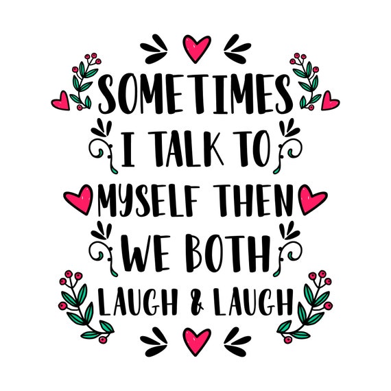 Sometimes I Talk to Myself Then We Both Laugh and Laugh Svg - Etsy Denmark Sometimes I Talk to Myself Then We Both Laugh and Laugh Svg - Etsy Denmark