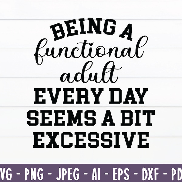 being a functional adult every day seems a bit excessive svg, Sarcastic Women's Designs, Cricut Silhouette, sarcastic svg, Instant Download