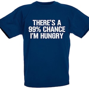 There's A 99% Chance I'm Hungry T-Shirt, Birthday Christmas Xmas Stocking Filler Gifts For Teen Boys Sizes 7 8 9 10 11 12 13 14 15 Years Old