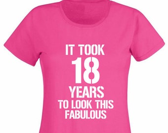 It Took 18 Years To Look This Fab Girls T-Shirt, 18th Birthday Gift For Her Girl Daughter 18 Year Old Girl