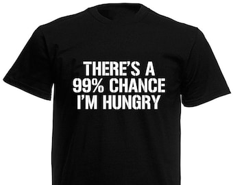 There's A 99% Chance I'm Hungry Men's T-Shirt, Funny Birthday Christmas Xmas Stocking Filler Gifts For Him Son Men Dad Boyfriend Husband