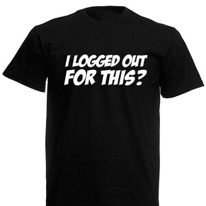 I Logged Out For This Men's Gamer T-Shirt, Funny Birthday Secret Santa Gift Presents Gifts For Him Son Men Dad Boyfriend Husband
