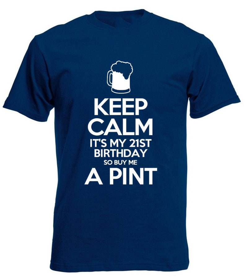 May include: A blue t-shirt with white text that reads "Keep Calm It's My 21st Birthday So Buy Me A Pint". A beer mug icon is above the text.