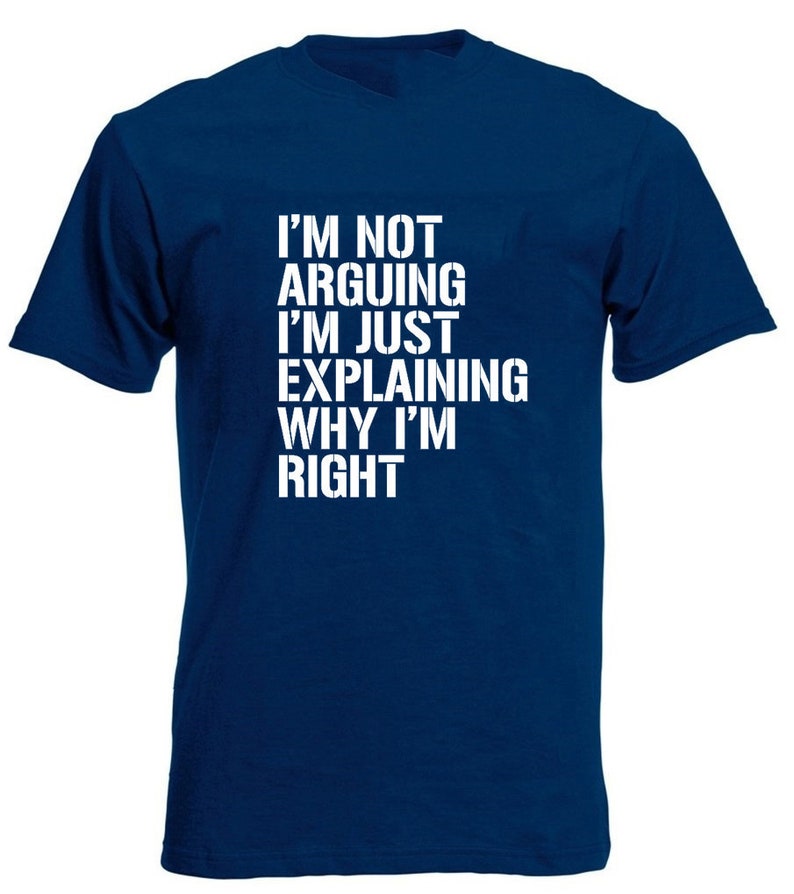 May include: A navy blue t-shirt with white text that reads "I'm not arguing I'm just explaining why I'm right".