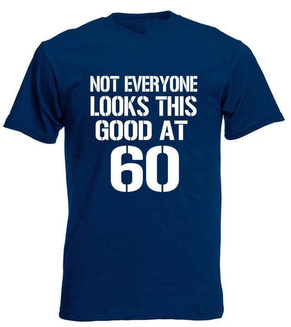 Not Everyone Looks This Good At 60 - Birthday Gift T-Shirt Not Everyone Looks This Good At 60 - Birthday Gift T-Shirt