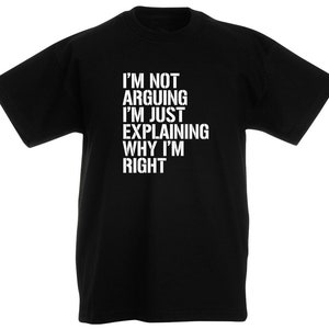 May include: Black t-shirt with white text that reads "I'm not arguing I'm just explaining why I'm right".