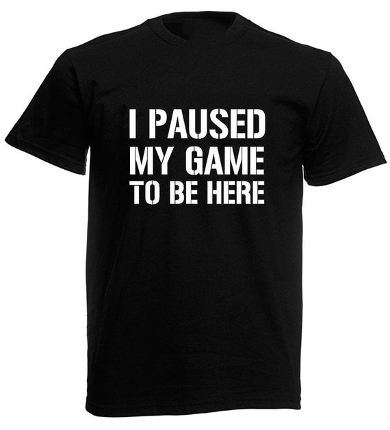 I Paused My Game to Be Here Men's Gamer T-shirt Funny - Etsy