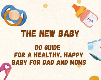 The New Baby:Do Guide for a Healthy, Happy Baby for DAD and MOMs