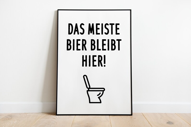 May include: A black and white poster with the text "Das Meiste Bier Bleibt Hier!" and a black outline of a toilet.