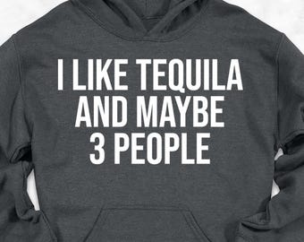 I Like Tequila And Maybe 3 People Hoodie, Funny Drinking Hoodie, Alcohol Hooded Shirt, Gift For Mexican, Tequila Hoodie, Tequila Lover Gift