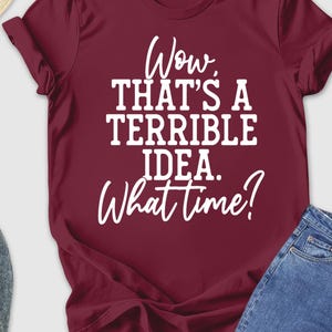 That's a Terrible Idea What Time Shirt, Humorous Tshirt, Sarcastic Tee, Partner In Crime Tshirt, Gift For Her, Funny Best Friend Shirt, Gift