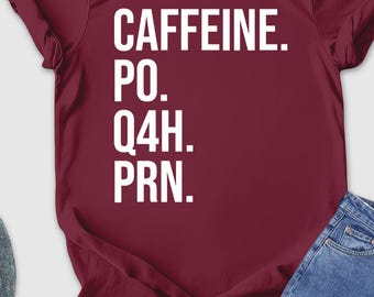 Caffeine PO Q4H PRN Shirt, Nursing Shirt, PRN Nurse Shirt, Healthcare Workers Gift, Nurse Life Tshirt, Coffee Lover Tee, Funny Nurse Tshirt