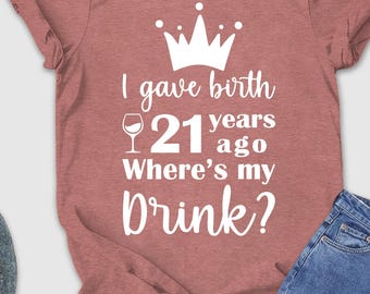I Gave Birth 21 Years Ago Shirt, 21st Birthday Party Shirt, Born In 2000 Shirt, Where's My Drink Tshirt, Turning 21 Shirt, 21st Birthday Tee
