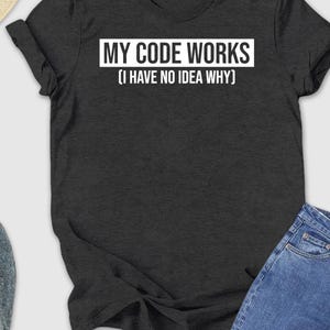 My Code Works Shirt, Computer Nerd Shirt,  Programmer Tee, Sarcastic Coder Gift, Funny Programming Shirt, Computer Science Tee, Coding Shirt