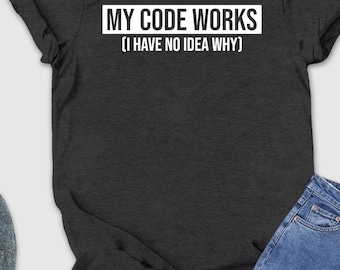 My Code Works Shirt, Computer Nerd Shirt,  Programmer Tee, Sarcastic Coder Gift, Funny Programming Shirt, Computer Science Tee, Coding Shirt