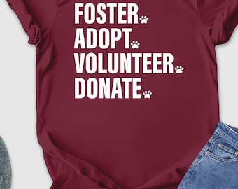 Foster Adopt Volunteer Donate Shirt, Animal Rescue Shirt, Pet Shirt, Foster Adopt Dog Cat Tee,  Animal Adoption T Shirt, Adoption T-Shirt