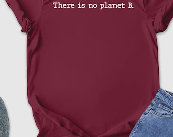 There is No Planet B Shirt, Environmentalist Gift, Save Earth Shirt, Environmental Nature Tshirt, Earth Day Shirt, Climate Change Shirt, Mom