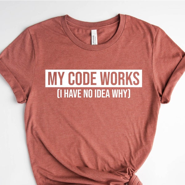 My Code Works Shirt, Computer Nerd Shirt,  Programmer Tee, Sarcastic Coder Gift, Funny Programming Shirt, Computer Science Tee, Coding Shirt