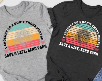 I Crochet So I Don't Choke People Shirt, Save A Life Send Yarn Shirt, Knitting Gift, Crochet Gift For Her, Knitting Shirt, Crochet Lover Tee