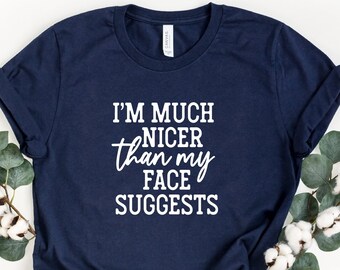 I'm Much Nicer Than My Face Suggests Shirt, Humorous Shirt, Sarcastic Girl Shirt, Sarcasm Saying Shirt, Sarcastic Shirt, Mom Life Shirt, Mom