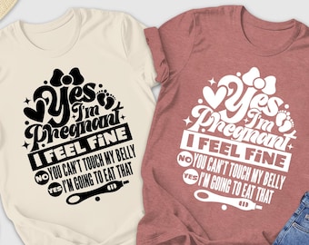Yes I Am Pregnant Shirt, I Feel Fine Shirt, No You Can't Touch My Belly, Yes Im Going To Eat That Shirt, Funny Pregnancy, Baby Announcement