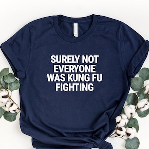 Surely Not Everyone Was Kung Fu Fighting Shirt, Kung Fu Tshirt, Funny Women&#39;s Tee, Sarcastic Shirt, Funny Fighting Tee, Funny Birthday Gift
