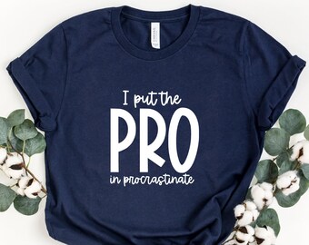 I Put The PRO In Procrastinate Shirt, Humorous Shirt, Sarcasm Lover Shirt, Funny Sarcastic Shirt, Procrastinate Shirt, Funny Lazy Shirt, Mom