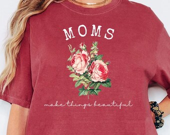 Comfort Colors® Mom Makes Things Beautiful Shirt, Trendy Mom Shirt, Floral Mama Tee, Mother Day Gift, Motherhood Tee, Mom Pink Roses Shirt
