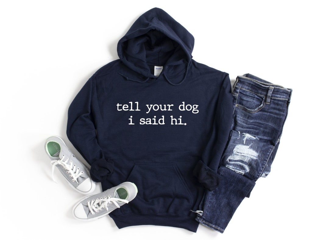 Tell Your Dog I Said Hi Hoodie, Pet Lover Hoodie, Gift for Dog Lover