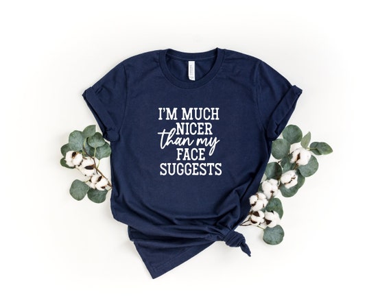 I'm Much Nicer Than My Face Suggests Shirt, Humorous Shirt, Sarcastic Girl Shirt, Sarcasm Saying Shirt, Sarcastic Shirt, Mom Life Shirt, Mom