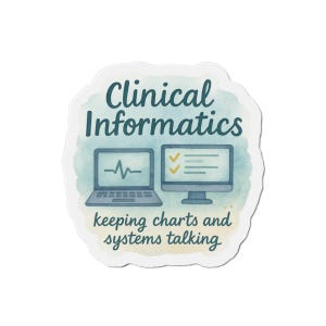 May include: A sticker with the words "Clinical Informatics" in teal script. The sticker features a laptop and a desktop computer, both in light blue, with a heartbeat line and checkmarks. The text "keeping charts and systems talking" is below.