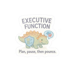 May include: A sticker featuring a cartoon dinosaur with the words "EXECUTIVE FUNCTION" above it. The dinosaur has a shield with checkmarks and a speech bubble with puzzle pieces. The text "Plan, pause, then pounce" is below.