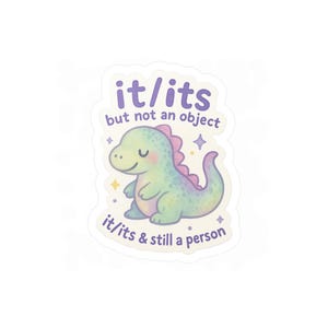 May include: A sticker featuring a cartoon dinosaur in pastel colors. The dinosaur has a pink spine and is surrounded by text that reads "it/its but not an object" and "it/its & still a person."